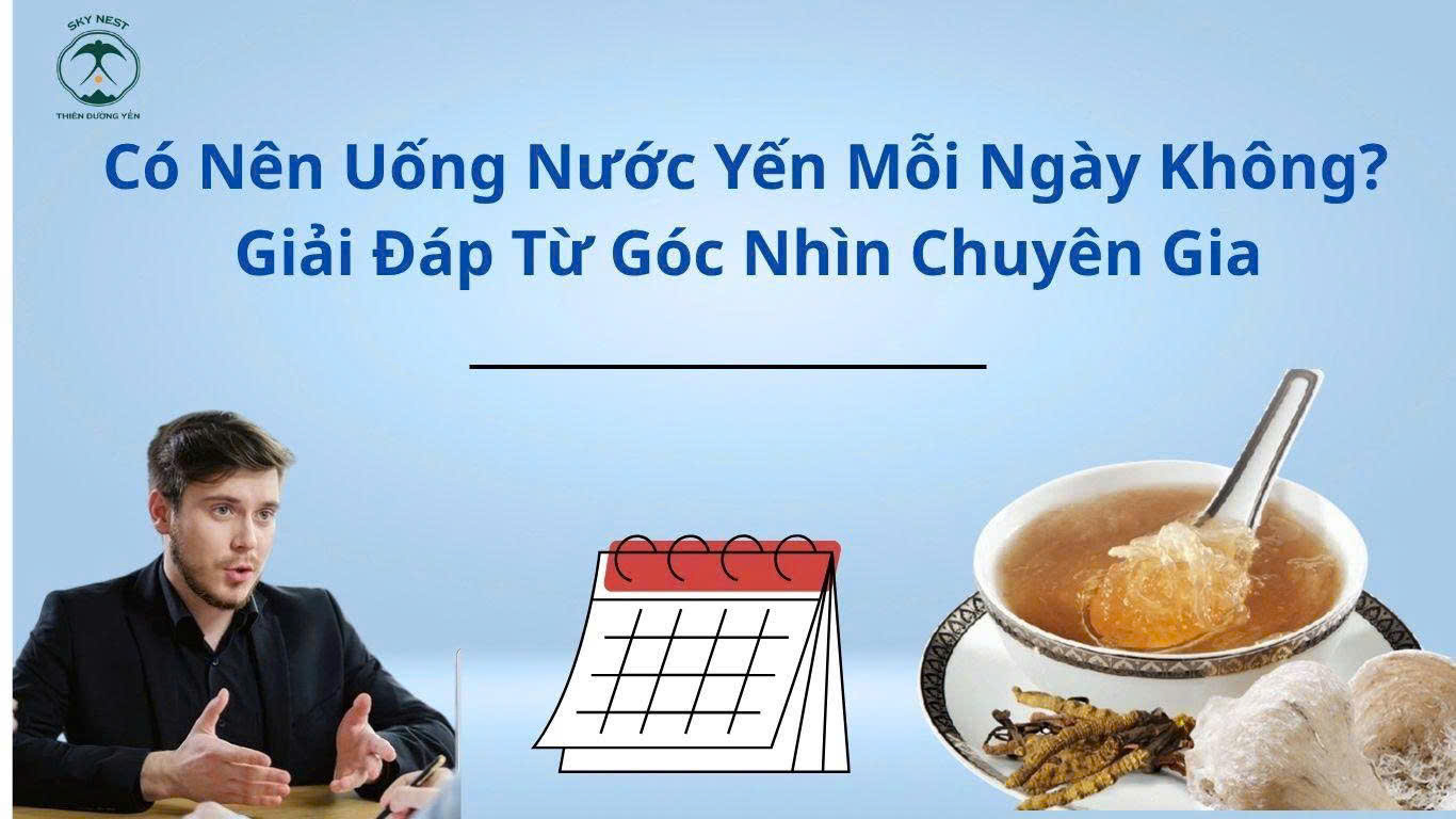 CÓ NÊN UỐNG YẾN MỖI NGÀY KHÔNG? GIẢI ĐÁP TỪ GÓC NHÌN CHUYÊN GIA 1 1