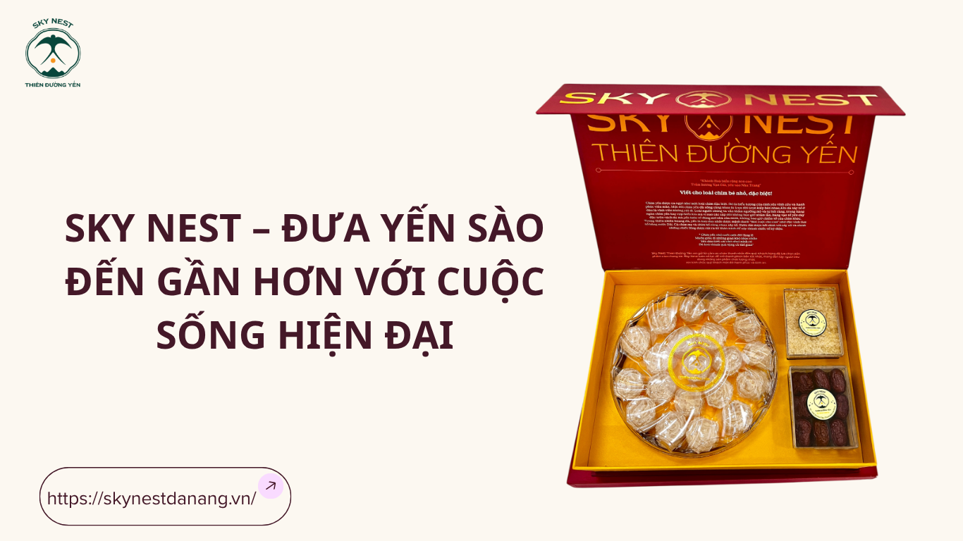 SKY NEST – ĐƯA YẾN SÀO ĐẾN GẦN HƠN VỚI CUỘC SỐNG HIỆN ĐẠI 3 oc 1 2