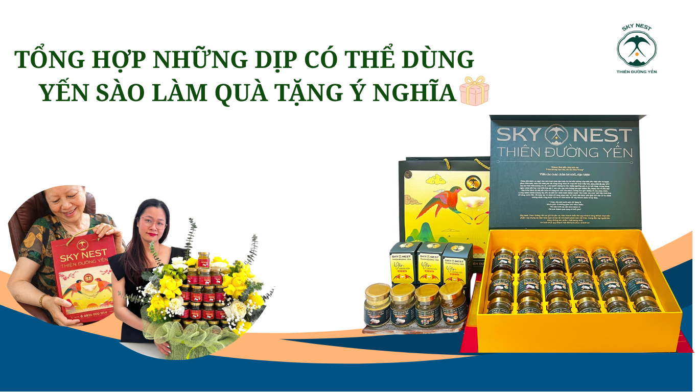 TỔNG HỢP NHỮNG DỊP CÓ THỂ DÙNG YẾN SÀO LÀM QUÀ TẶNG Ý NGHĨA 1 oc 1