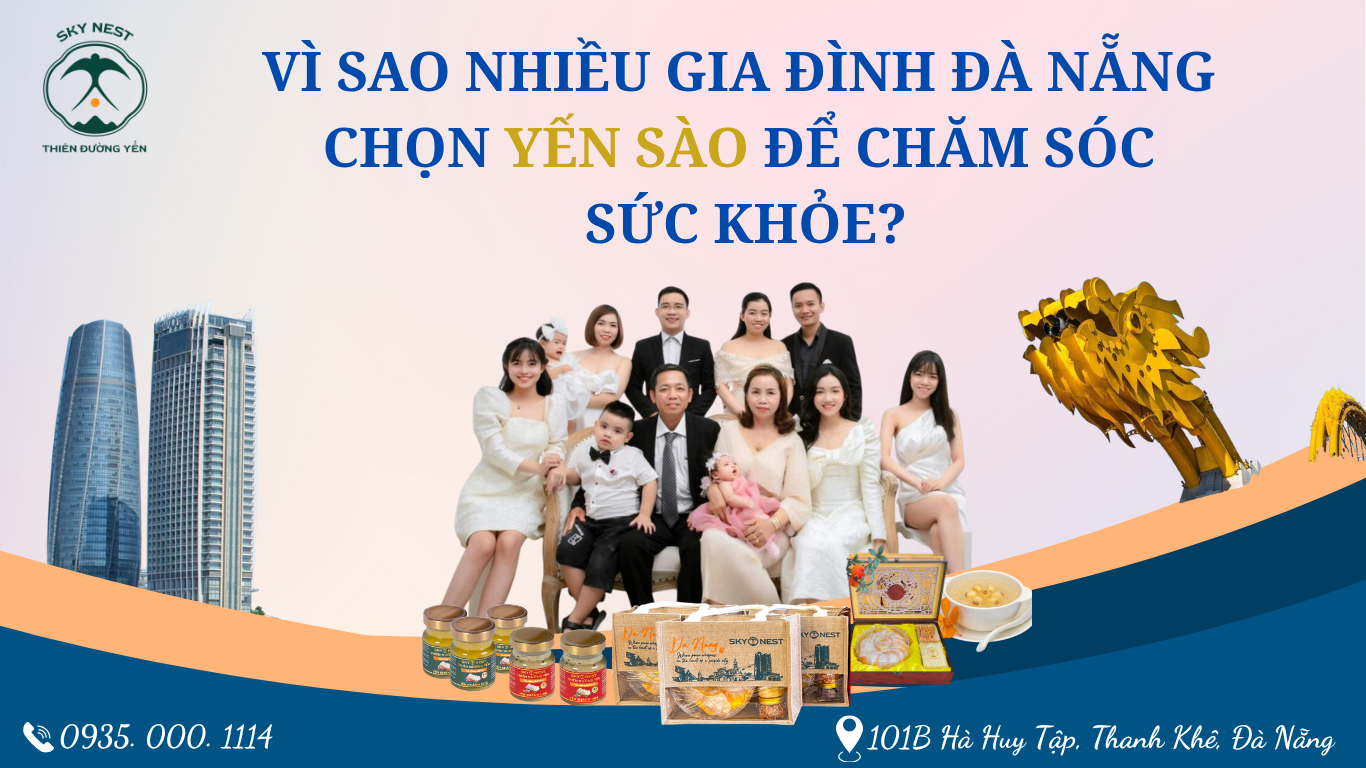 VÌ SAO NHIỀU GIA ĐÌNH ĐÀ NẴNG CHỌN YẾN SÀO ĐỂ CHĂM SÓC SỨC KHỎE? 1 oc 1